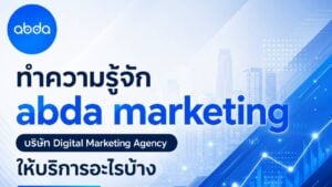 ทำความรู้จัก abda marketing บริษัท Digital Marketing Agency ให้บริการอะไรบ้าง