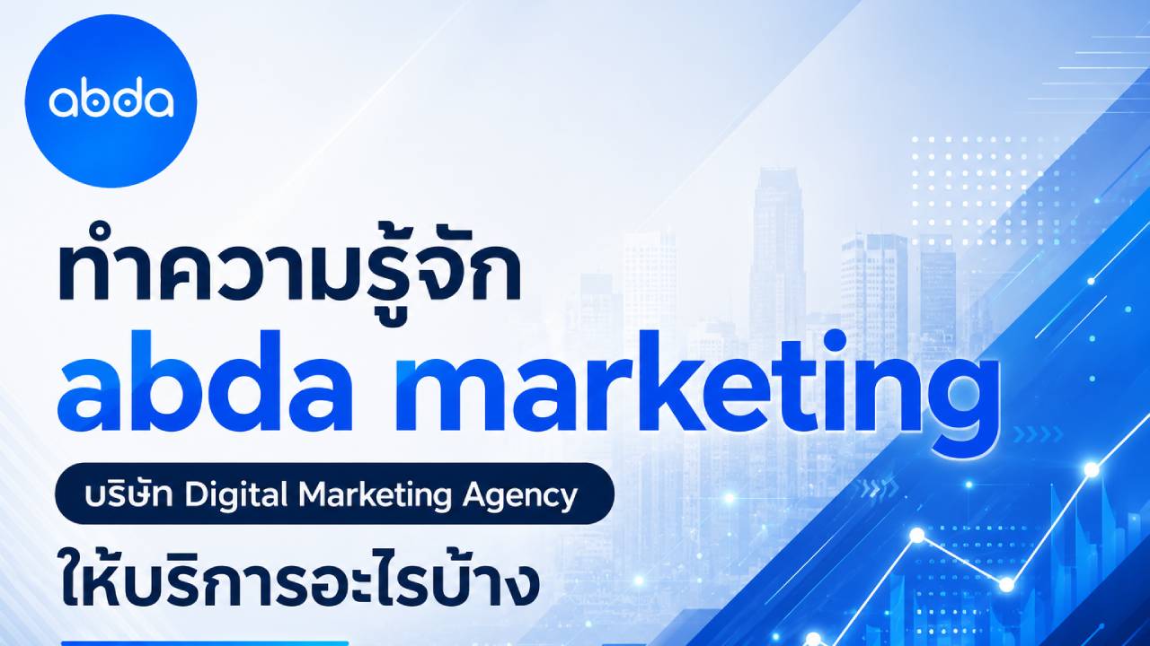 ทำความรู้จัก abda marketing บริษัท Digital Marketing Agency ให้บริการอะไรบ้าง